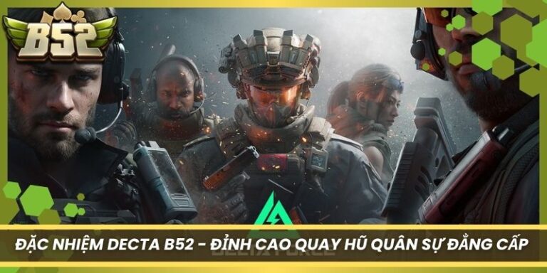 Đặc Nhiệm Decta B52 - Đỉnh Cao Quay Hũ Quân Sự Đẳng Cấp