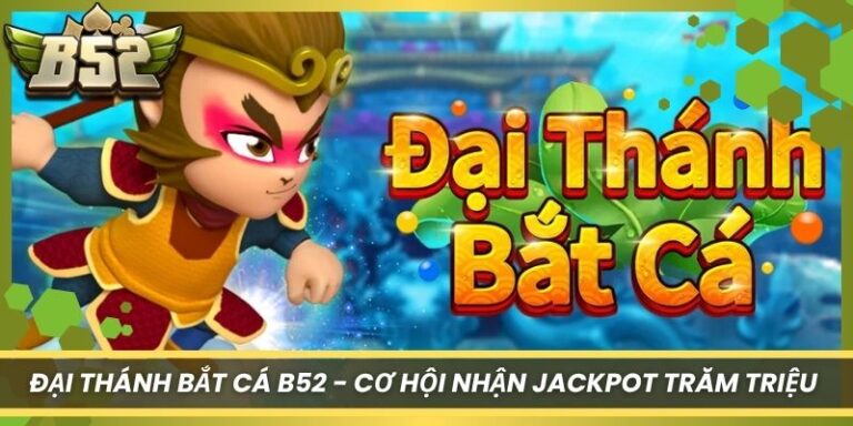 Đại Thánh Bắt Cá B52 - Cơ Hội Nhận Jackpot Trăm Triệu