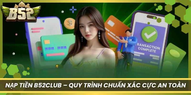 Nạp Tiền B52Club – Quy Trình Chuẩn Xác Cực An Toàn